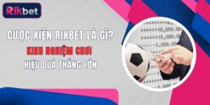 cuoc xien rikbet la gi kinh nghiem choi hieu qua thang lon