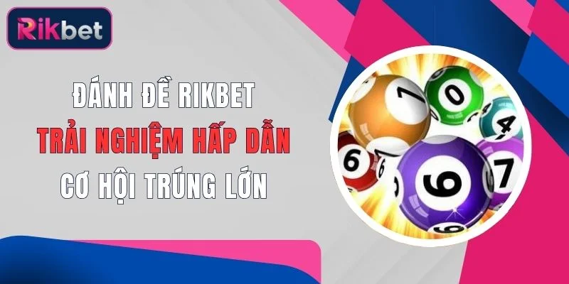 danh de rikbet trai nghiem hap dan co hoi trung lon