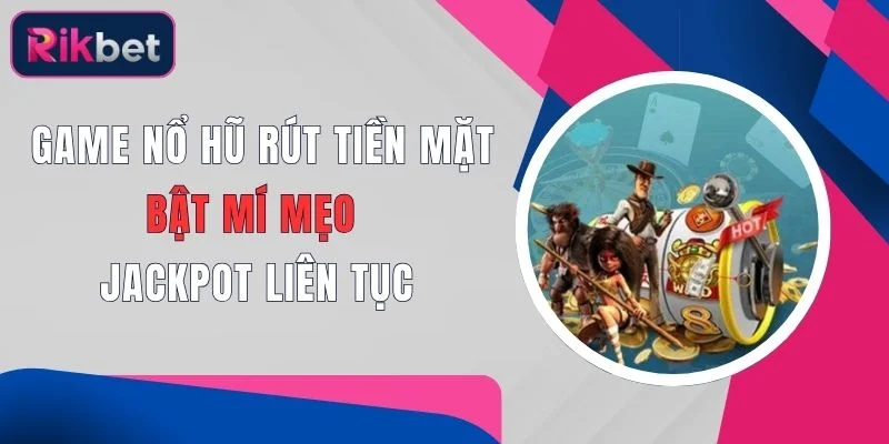 game no hu rut tien mat bat mi meo jackpot lien tuc