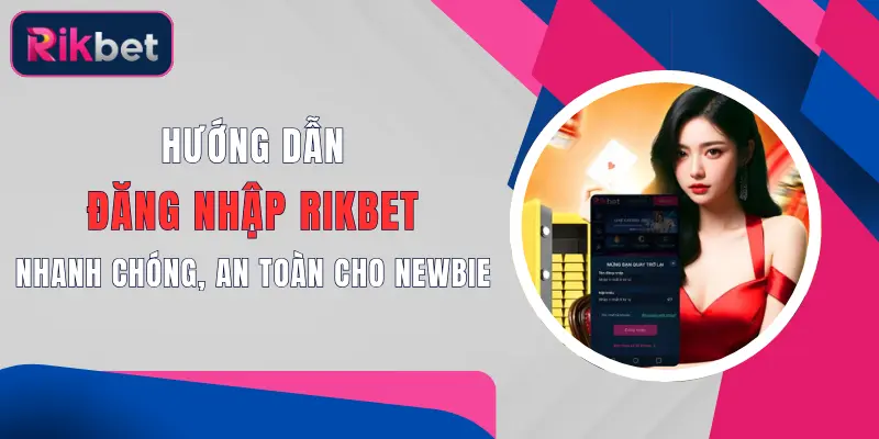 huong dan dang nhap rikbet nhanh chong an toan cho newbie