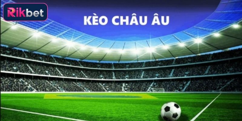 Hướng Dẫn Cách Đặt Cược Kèo Châu Âu Dễ Thắng Lớn Nhất Tại Rikbet 2 Một số cửa cược phổ biến của kèo châu Âu Rikbet